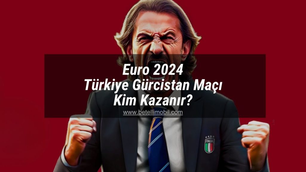Euro 2024 Türkiye Gürcistan Maçı Kim Kazanır
